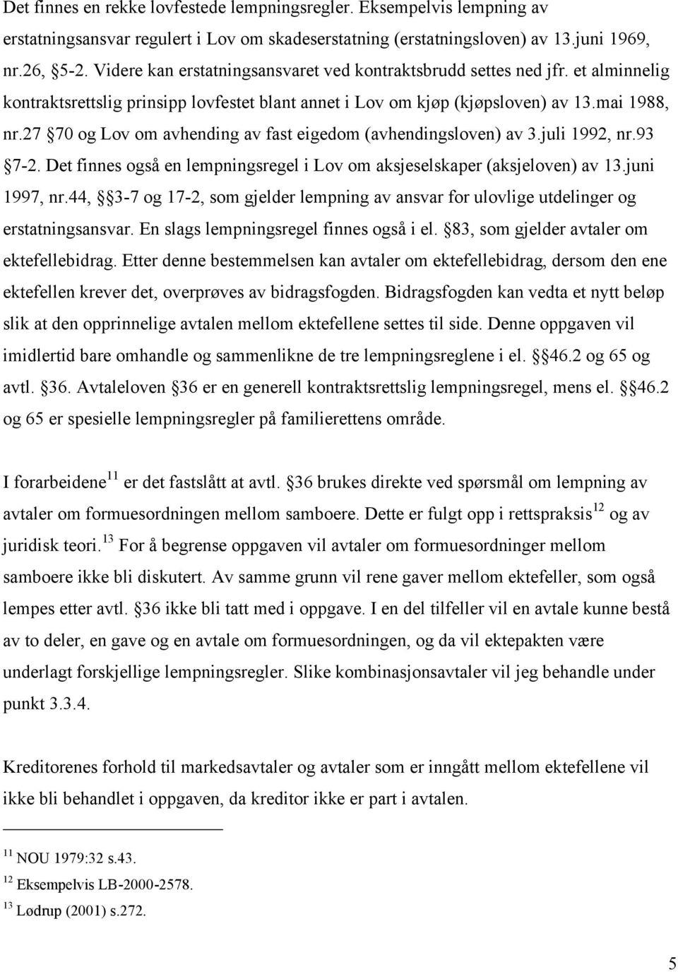 27 70 og Lov om avhending av fast eigedom (avhendingsloven) av 3.juli 1992, nr.93 7-2. Det finnes også en lempningsregel i Lov om aksjeselskaper (aksjeloven) av 13.juni 1997, nr.