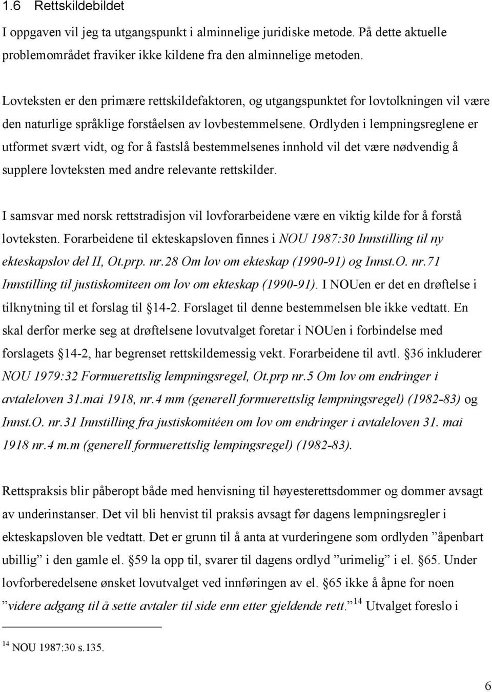 Ordlyden i lempningsreglene er utformet svært vidt, og for å fastslå bestemmelsenes innhold vil det være nødvendig å supplere lovteksten med andre relevante rettskilder.