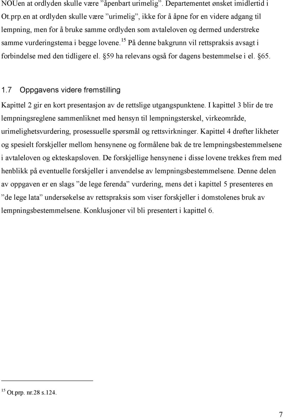 15 På denne bakgrunn vil rettspraksis avsagt i forbindelse med den tidligere el. 59 ha relevans også for dagens bestemmelse i el. 65. 1.