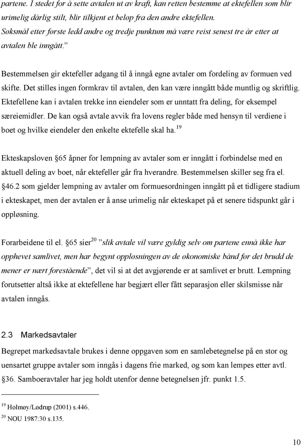 Bestemmelsen gir ektefeller adgang til å inngå egne avtaler om fordeling av formuen ved skifte. Det stilles ingen formkrav til avtalen, den kan være inngått både muntlig og skriftlig.