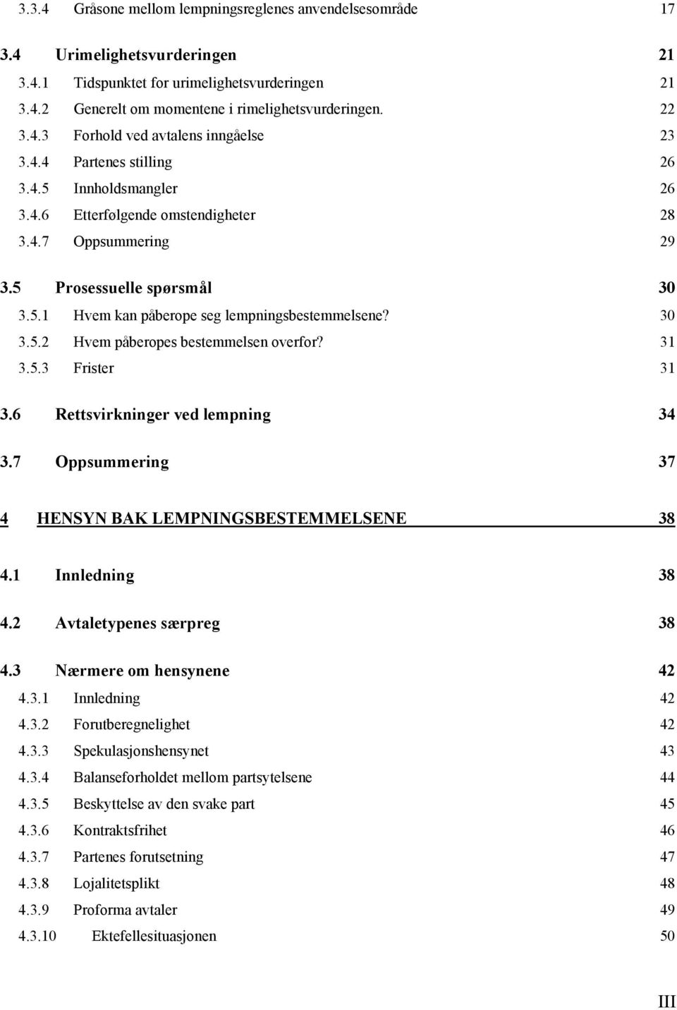 30 3.5.2 Hvem påberopes bestemmelsen overfor? 31 3.5.3 Frister 31 3.6 Rettsvirkninger ved lempning 34 3.7 Oppsummering 37 4 HENSYN BAK LEMPNINGSBESTEMMELSENE 38 4.1 Innledning 38 4.