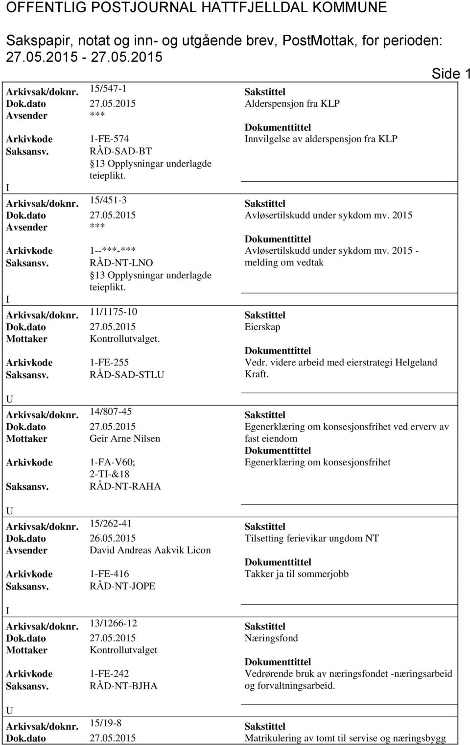 11/1175-10 Sakstittel Dok.dato 27.05.2015 Eierskap Mottaker Kontrollutvalget. Arkivkode 1-FE-255 Vedr. videre arbeid med eierstrategi Helgeland Saksansv. RÅD-SAD-STL Kraft. Arkivsak/doknr.