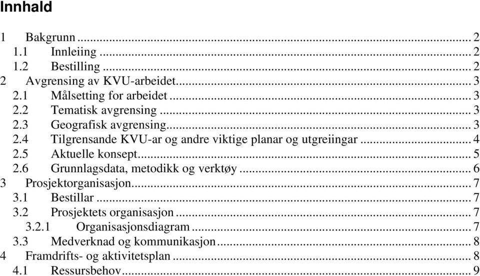 6 Grunnlagsdata, metodikk og verktøy... 6 3 Prosjektorganisasjon... 7 3.1 Bestillar... 7 3.2 Prosjektets organisasjon... 7 3.2.1 Organisasjonsdiagram.