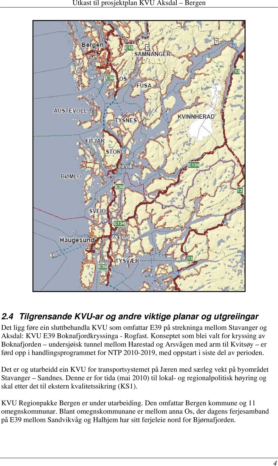 av perioden. Det er og utarbeidd ein KVU for transportsystemet på Jæren med særleg vekt på byområdet Stavanger Sandnes.
