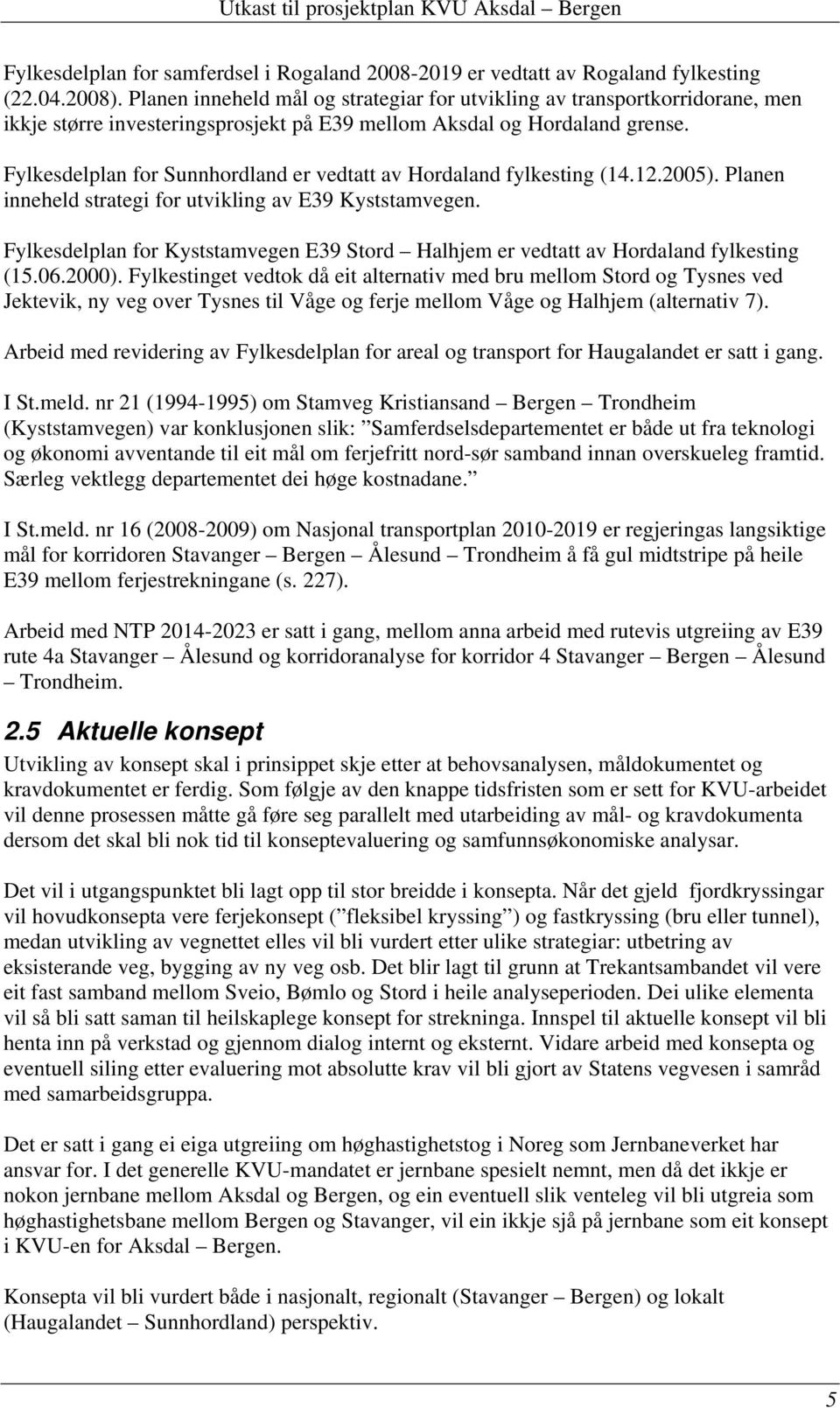 Fylkesdelplan for Sunnhordland er vedtatt av Hordaland fylkesting (14.12.2005). Planen inneheld strategi for utvikling av E39 Kyststamvegen.