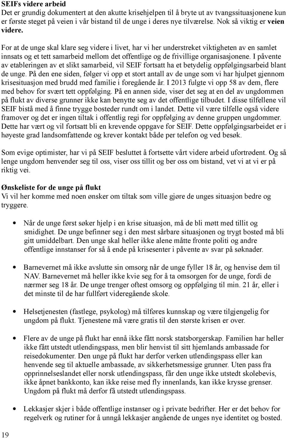 For at de unge skal klare seg videre i livet, har vi her understreket viktigheten av en samlet innsats og et tett samarbeid mellom det offentlige og de frivillige organisasjonene.