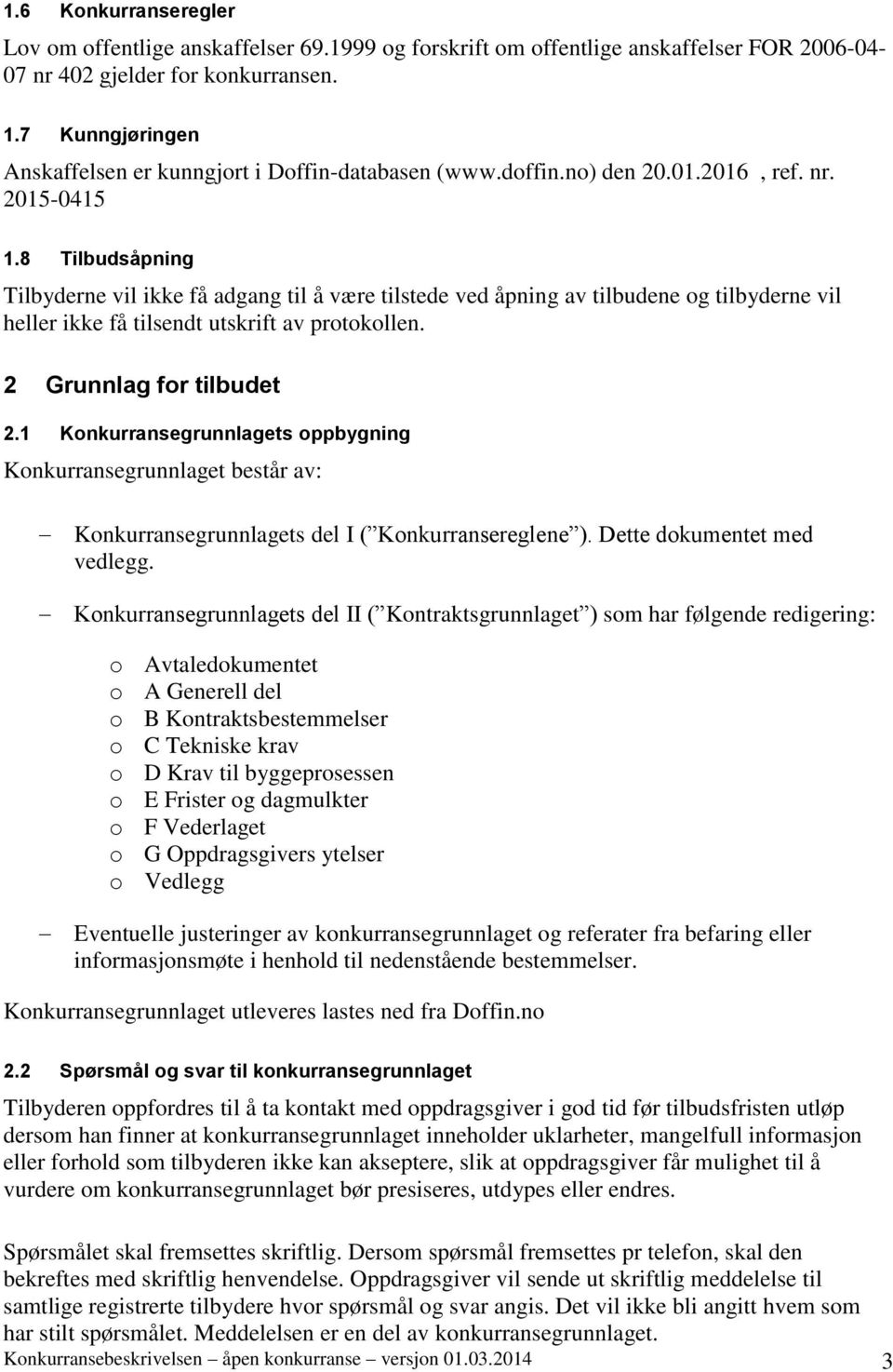 8 Tilbudsåpning Tilbyderne vil ikke få adgang til å være tilstede ved åpning av tilbudene og tilbyderne vil heller ikke få tilsendt utskrift av protokollen. 2 Grunnlag for tilbudet 2.