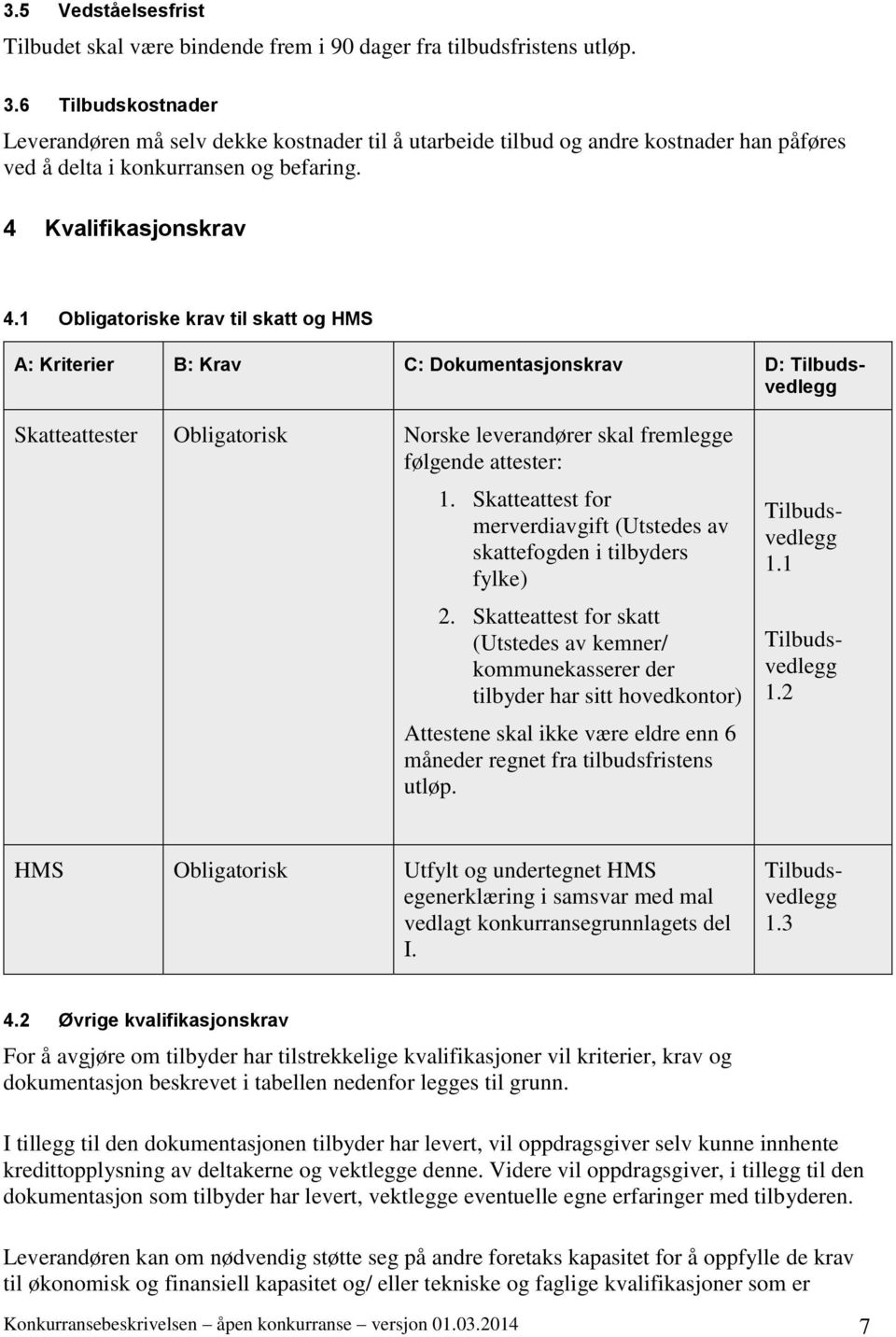 1 Obligatoriske krav til skatt og HMS Skatteattester Obligatorisk Norske leverandører skal fremlegge følgende attester: 1.