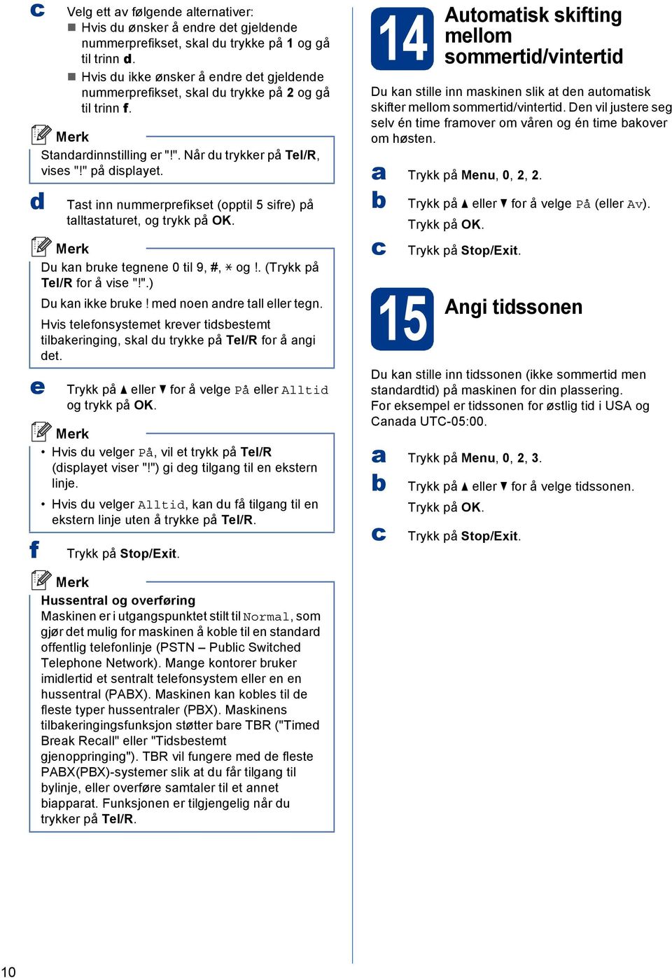 Tst inn nummerprefikset (opptil 5 sifre) på tlltstturet, og trykk på OK. Du kn ruke tegnene 0 til 9, #, l og!. (Trykk på Tel/R for å vise "!".) Du kn ikke ruke! me noen nre tll eller tegn.