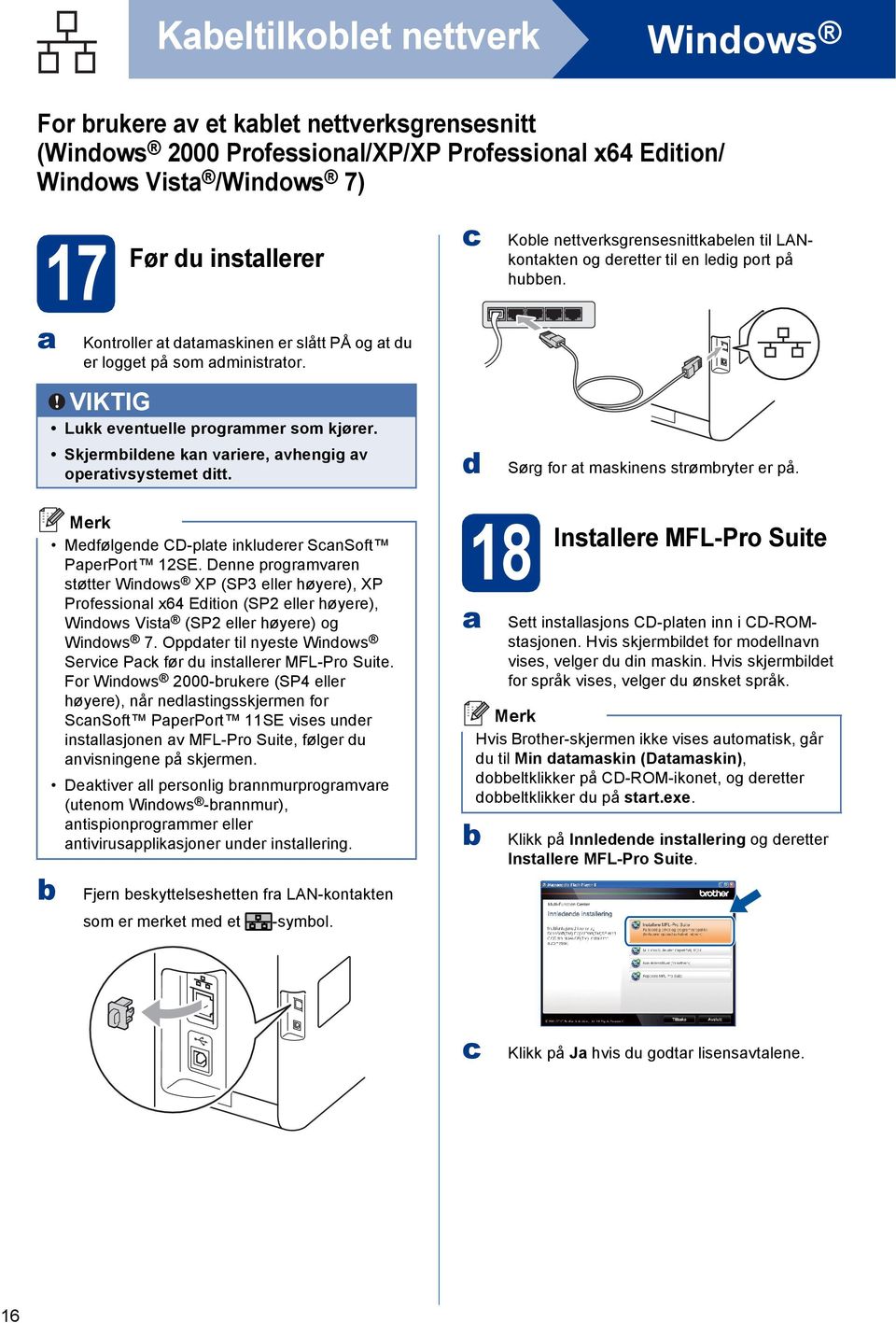 Skjermilene kn vriere, vhengig v opertivsystemet itt. Sørg for t mskinens strømryter er på. Mefølgene CD-plte inkluerer SnSoft PperPort 12SE.