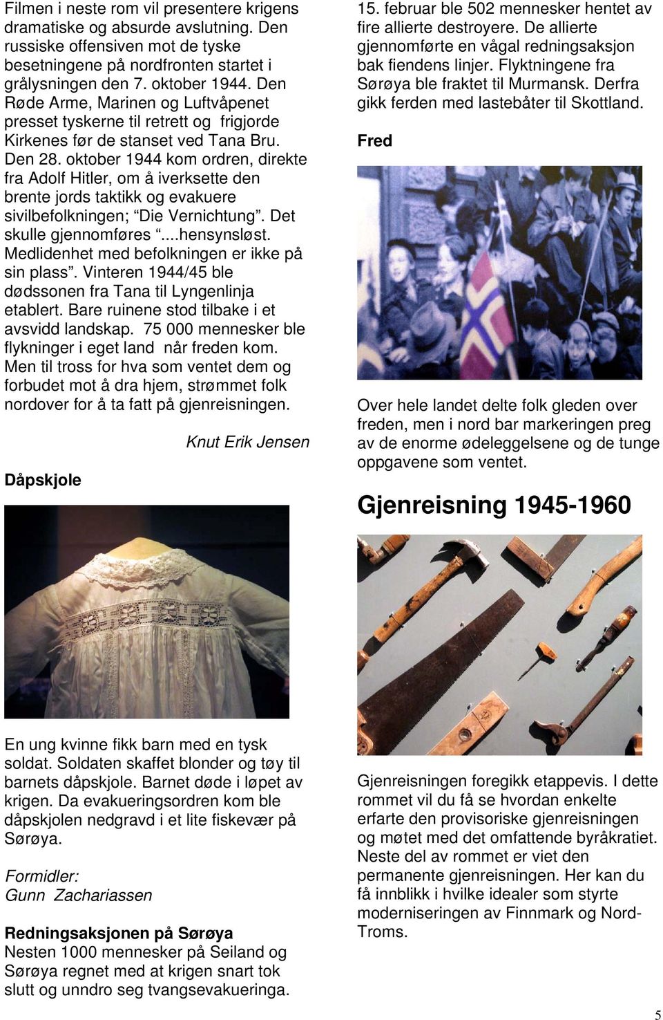 oktober 1944 kom ordren, direkte fra Adolf Hitler, om å iverksette den brente jords taktikk og evakuere sivilbefolkningen; Die Vernichtung. Det skulle gjennomføres...hensynsløst.