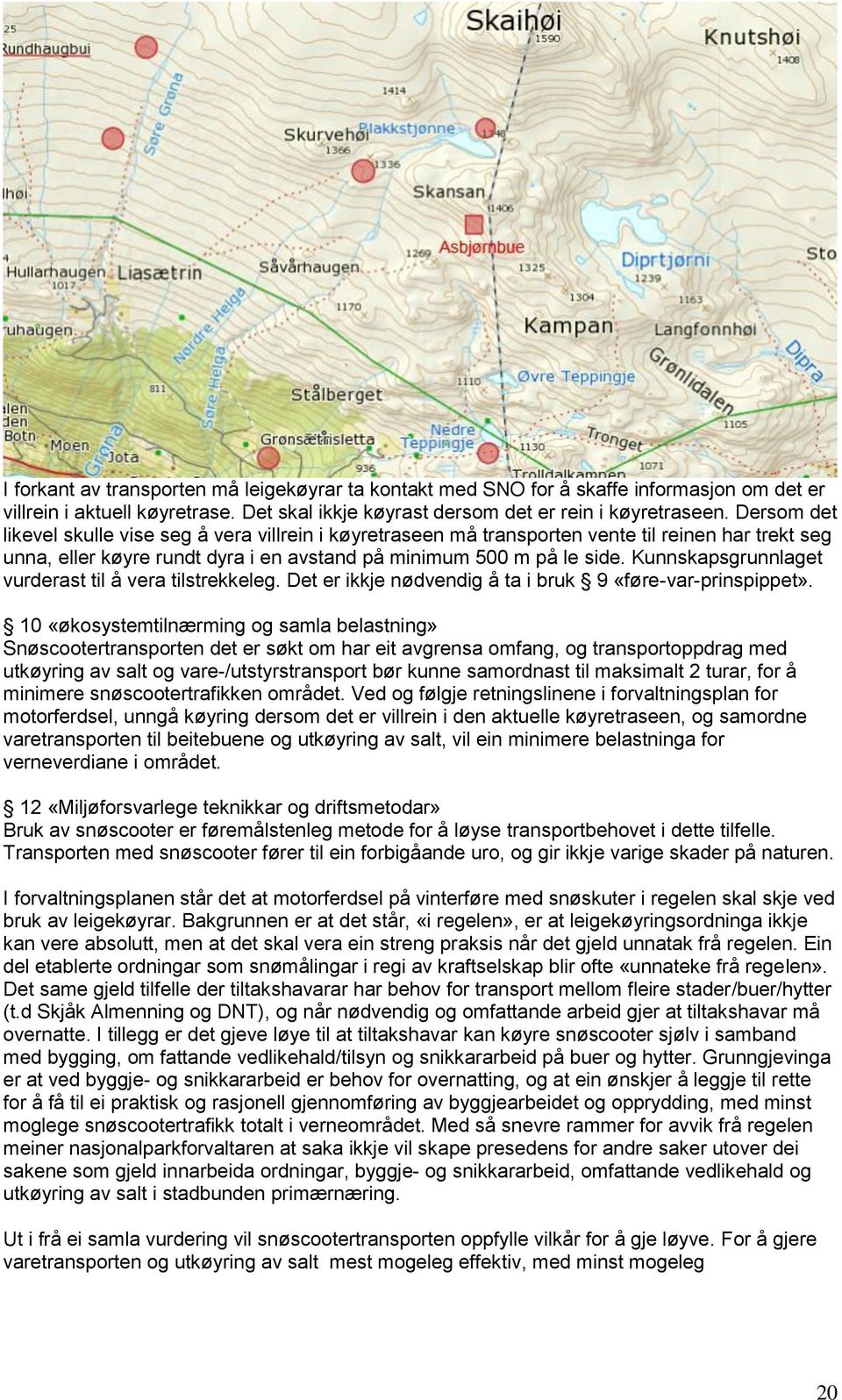 Kunnskapsgrunnlaget vurderast til å vera tilstrekkeleg. Det er ikkje nødvendig å ta i bruk 9 «føre-var-prinspippet».