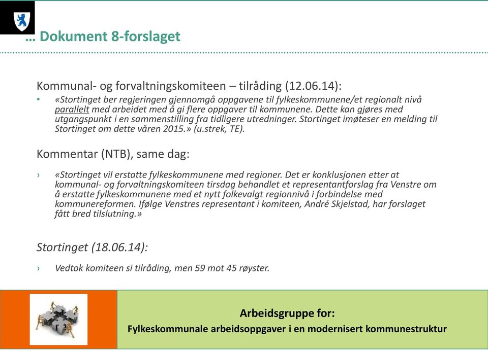 Dette kan gjøres med utgangspunkt i en sammenstilling fra tidligere utredninger. Stortinget imøteser en melding til Stortinget om dette våren 2015.» (u.strek, TE).