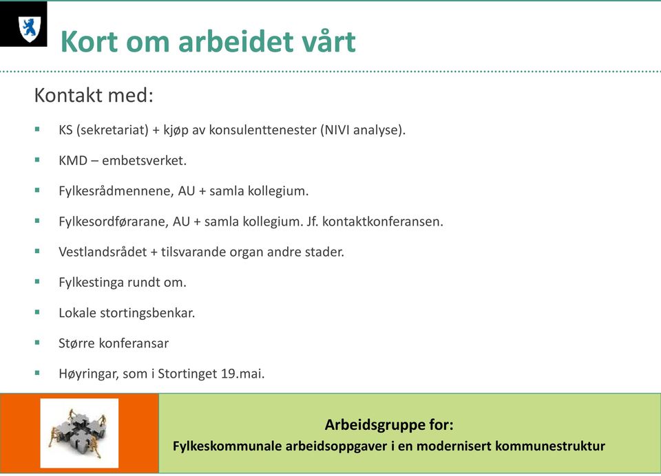 Jf. kontaktkonferansen. Vestlandsrådet + tilsvarande organ andre stader. Fylkestinga rundt om.