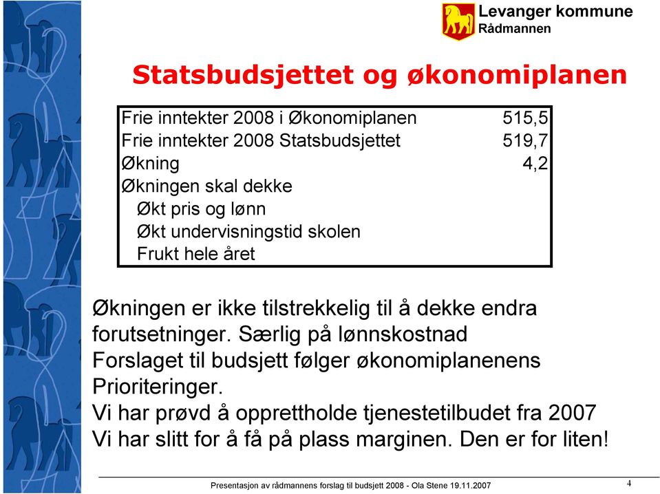 Særlig på lønnskostnad Forslaget til budsjett følger økonomiplanenens Prioriteringer.