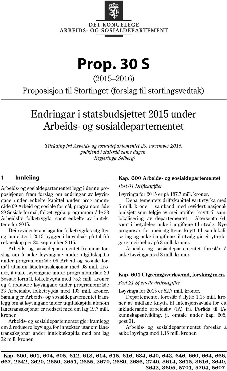 (Regjeringa Solberg) 1 Innleiing Arbeids- og sosialdepartementet legg i denne proposisjonen fram forslag om endringar av løyvingane under enkelte kapittel under programområde 09 Arbeid og sosiale