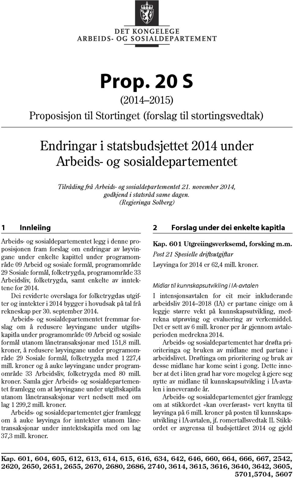 (Regjeringa Solberg) 1 Innleiing Arbeids- og sosialdepartementet legg i denne proposisjonen fram forslag om endringar av løyvingane under enkelte kapittel under programområde 09 Arbeid og sosiale