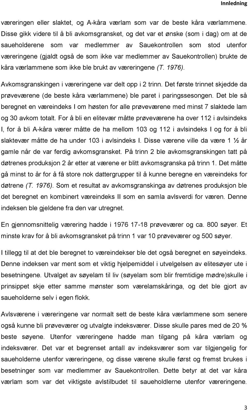 medlemmer av Sauekontrollen) brukte de kåra værlammene som ikke ble brukt av væreringene (T. 1976). Avkomsgranskingen i væreringene var delt opp i 2 trinn.