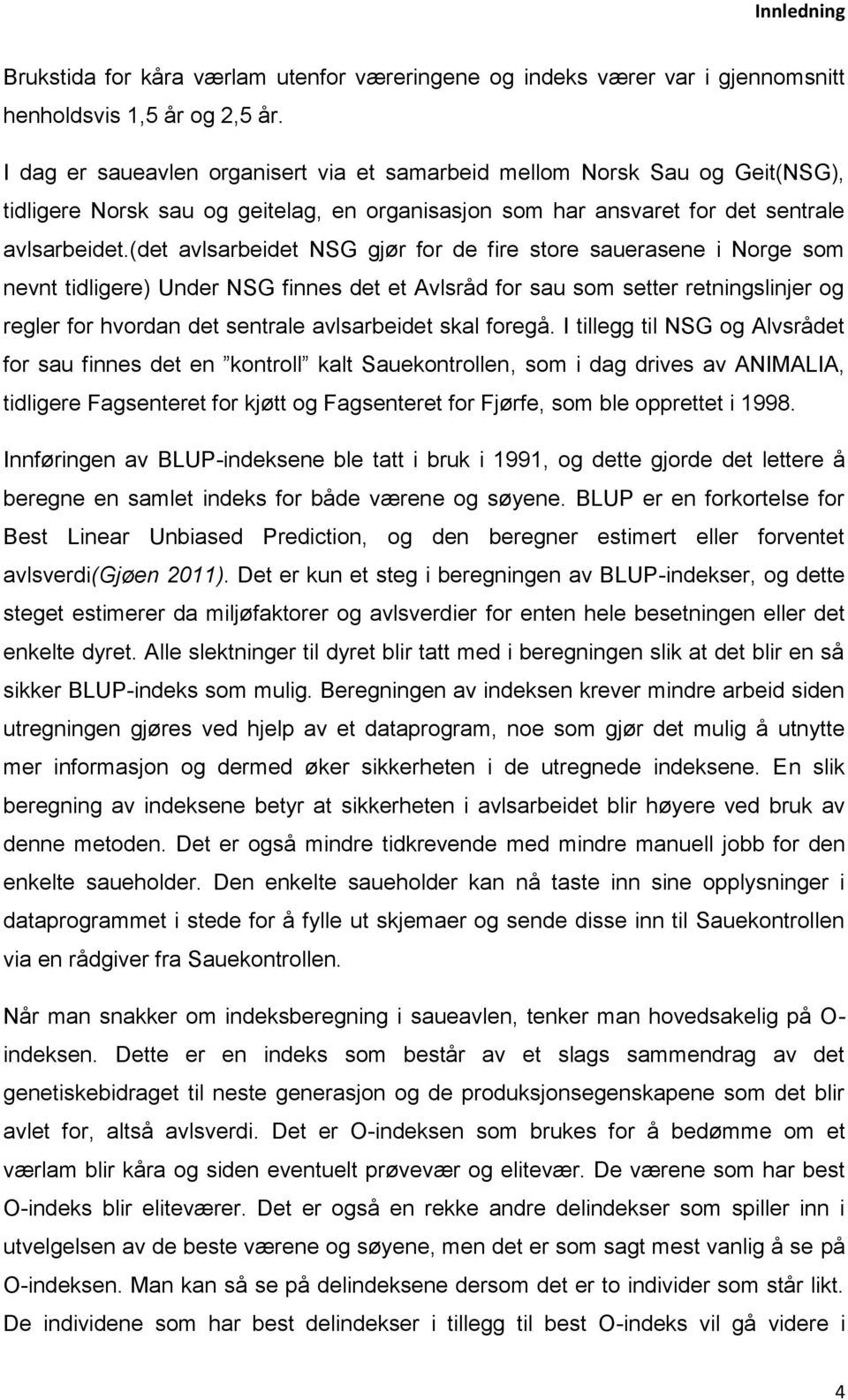 (det avlsarbeidet NSG gjør for de fire store sauerasene i Norge som nevnt tidligere) Under NSG finnes det et Avlsråd for sau som setter retningslinjer og regler for hvordan det sentrale avlsarbeidet