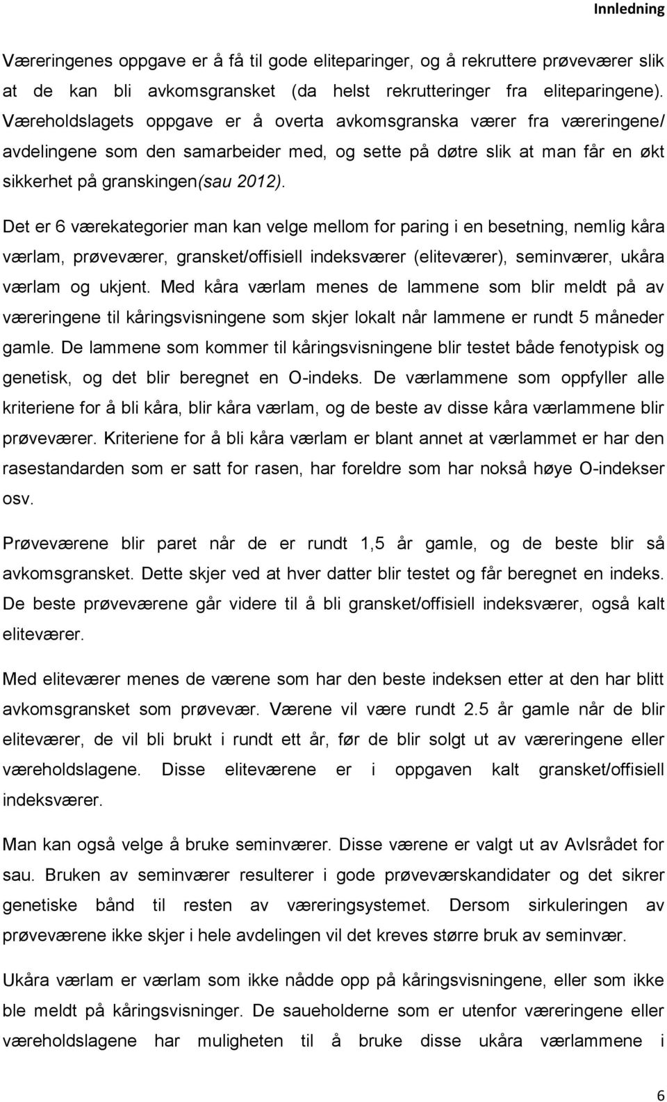 Det er 6 værekategorier man kan velge mellom for paring i en besetning, nemlig kåra værlam, prøveværer, gransket/offisiell indeksværer (eliteværer), seminværer, ukåra værlam og ukjent.