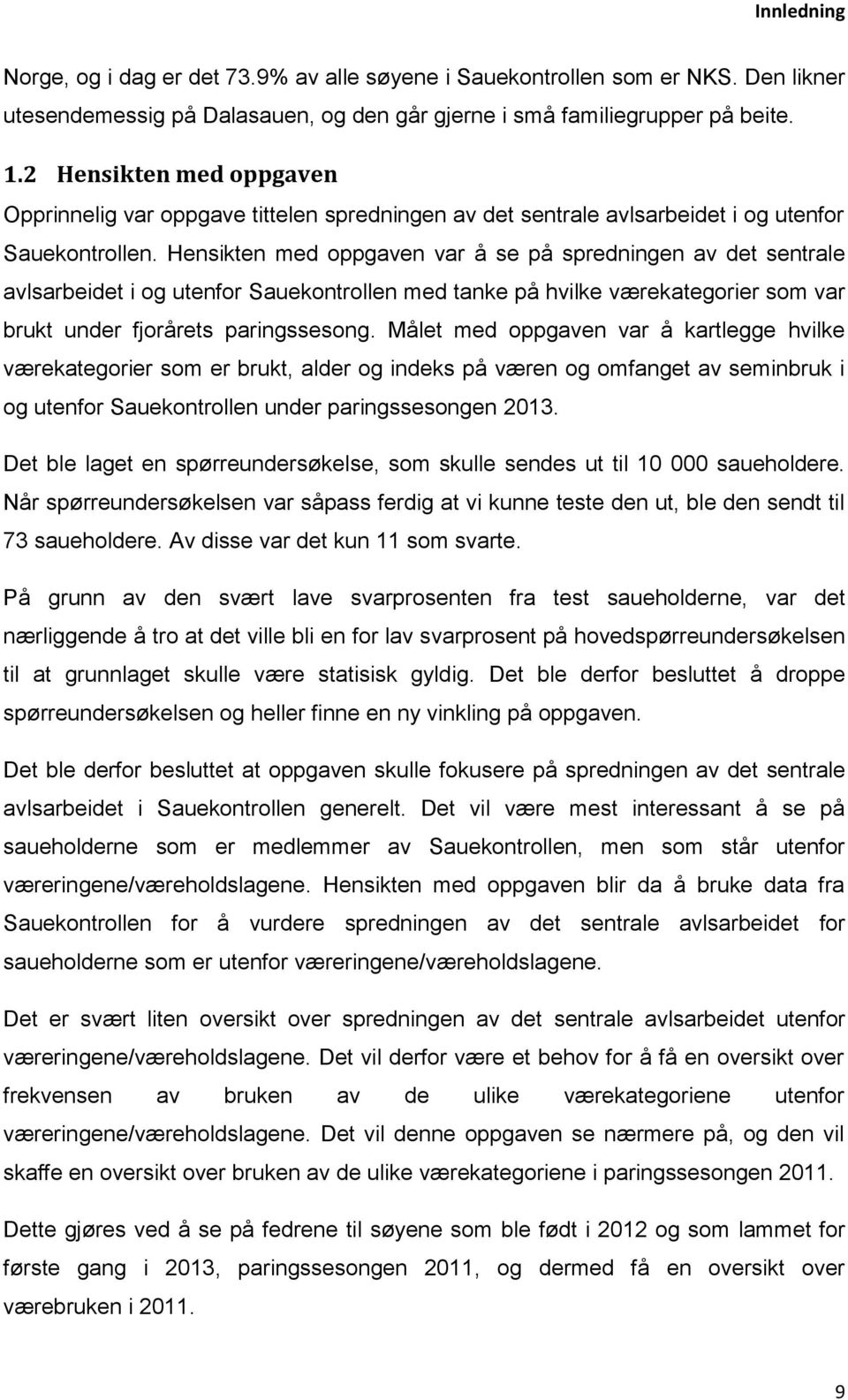 Hensikten med oppgaven var å se på spredningen av det sentrale avlsarbeidet i og utenfor Sauekontrollen med tanke på hvilke værekategorier som var brukt under fjorårets paringssesong.