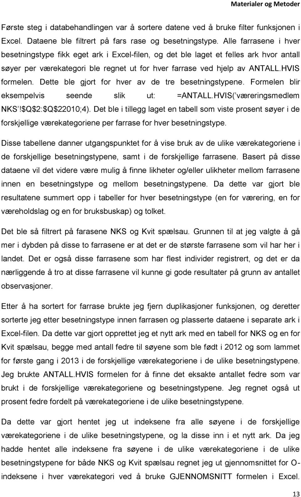 Dette ble gjort for hver av de tre besetningstypene. Formelen blir eksempelvis seende slik ut: =ANTALL.HVIS( væreringsmedlem NKS!$Q$2:$Q$221;4).