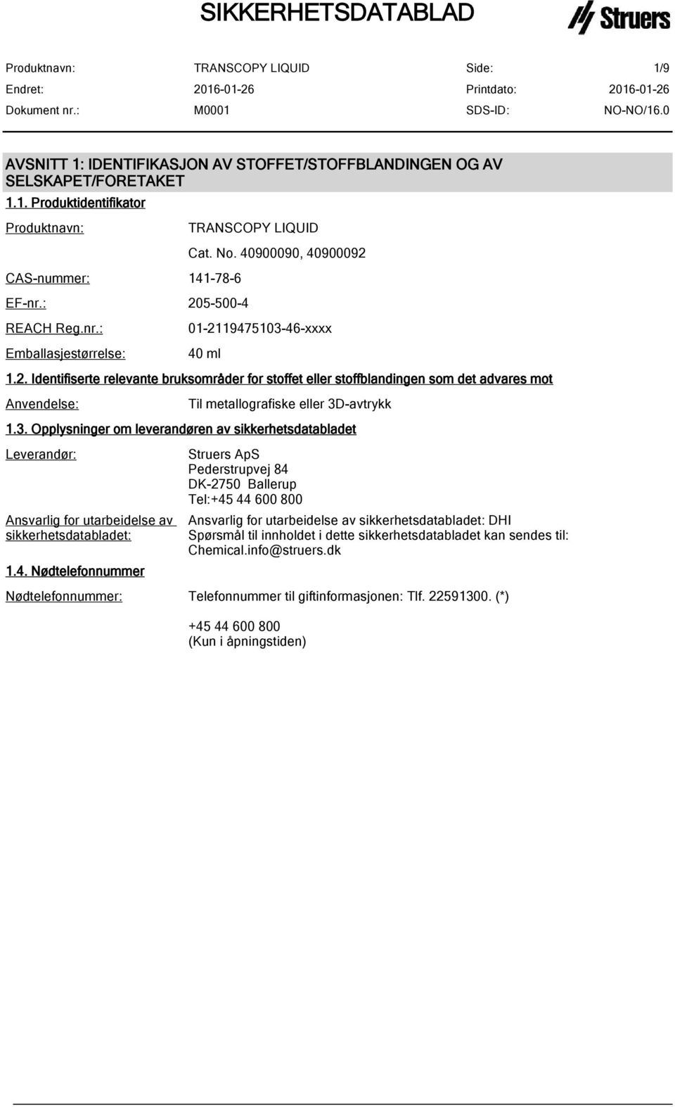 4. Nødtelefonnummer Struers ApS Pederstrupvej 84 DK-2750 Ballerup Tel:+45 44 600 800 Ansvarlig for utarbeidelse av sikkerhetsdatabladet: DHI Spørsmål til innholdet i dette sikkerhetsdatabladet kan