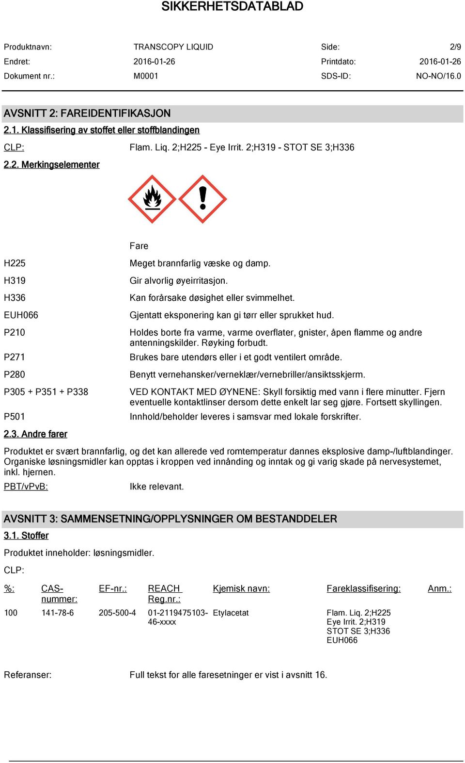 Holdes borte fra varme, varme overflater, gnister, åpen flamme og andre antenningskilder. Røyking forbudt. Brukes bare utendørs eller i et godt ventilert område.