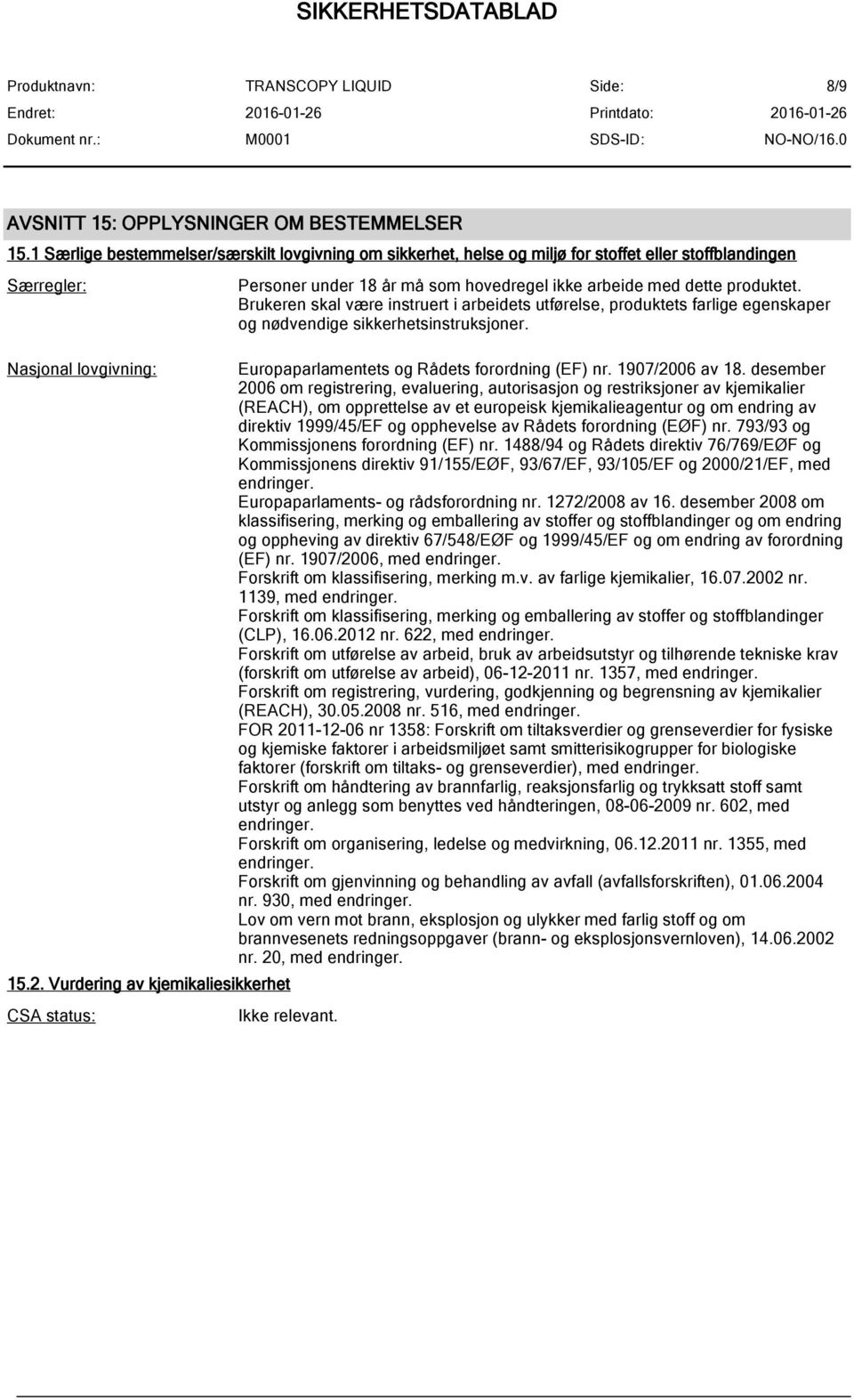 Brukeren skal være instruert i arbeidets utførelse, produktets farlige egenskaper og nødvendige sikkerhetsinstruksjoner. Europaparlamentets og Rådets forordning (EF) nr. 1907/2006 av 18.