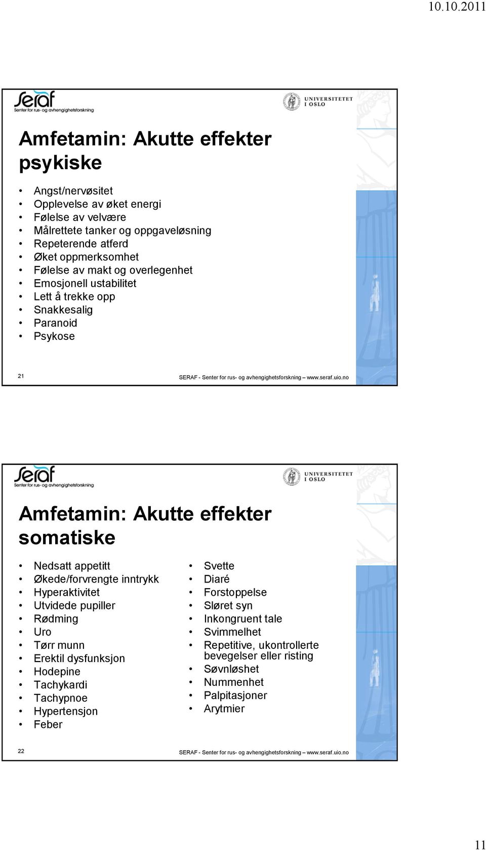 no Amfetamin: Akutte effekter somatiske Nedsatt appetitt Økede/forvrengte inntrykk Hyperaktivitet Utvidede pupiller Rødming Uro Tørr munn Erektil dysfunksjon Hodepine Tachykardi Tachypnoe