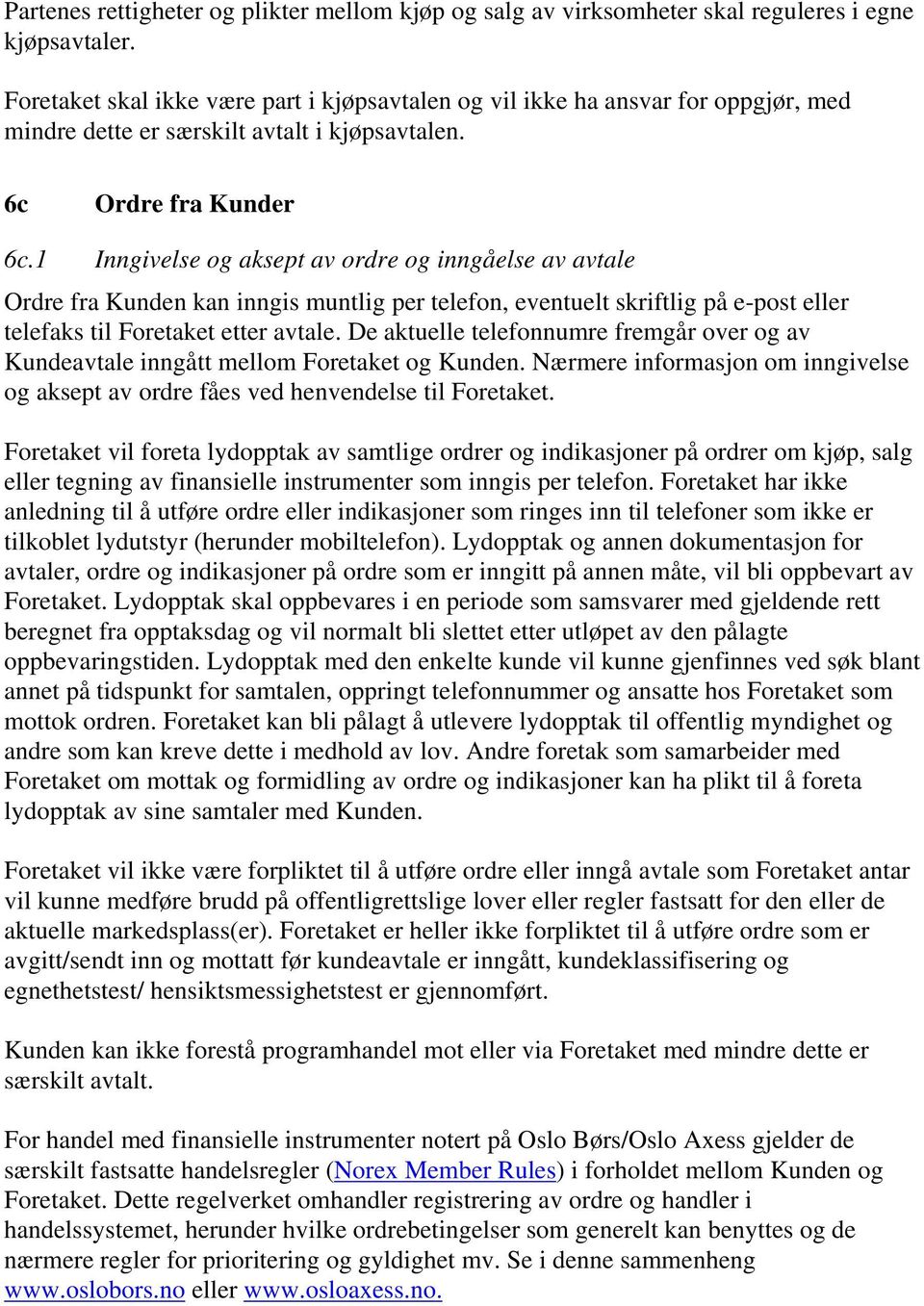 1 Inngivelse og aksept av ordre og inngåelse av avtale Ordre fra Kunden kan inngis muntlig per telefon, eventuelt skriftlig på e-post eller telefaks til Foretaket etter avtale.