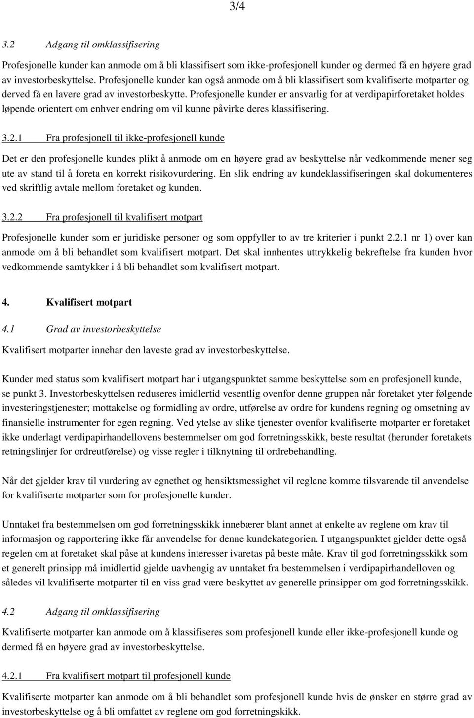 Profesjonelle kunder er ansvarlig for at verdipapirforetaket holdes løpende orientert om enhver endring om vil kunne påvirke deres klassifisering. 3.2.