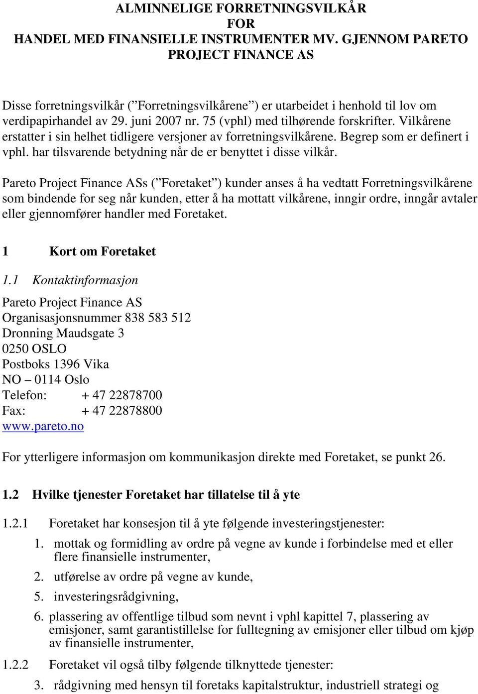 Vilkårene erstatter i sin helhet tidligere versjoner av forretningsvilkårene. Begrep som er definert i vphl. har tilsvarende betydning når de er benyttet i disse vilkår.