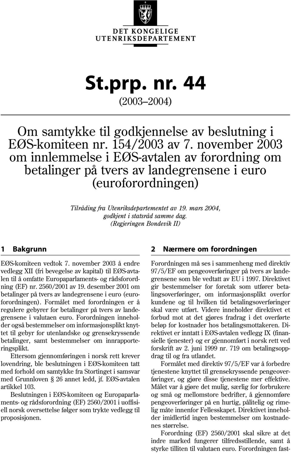 mars 2004, godkjent i statsråd samme dag. (Regjeringen Bondevik II) 1 Bakgrunn EØS-komiteen vedtok 7.