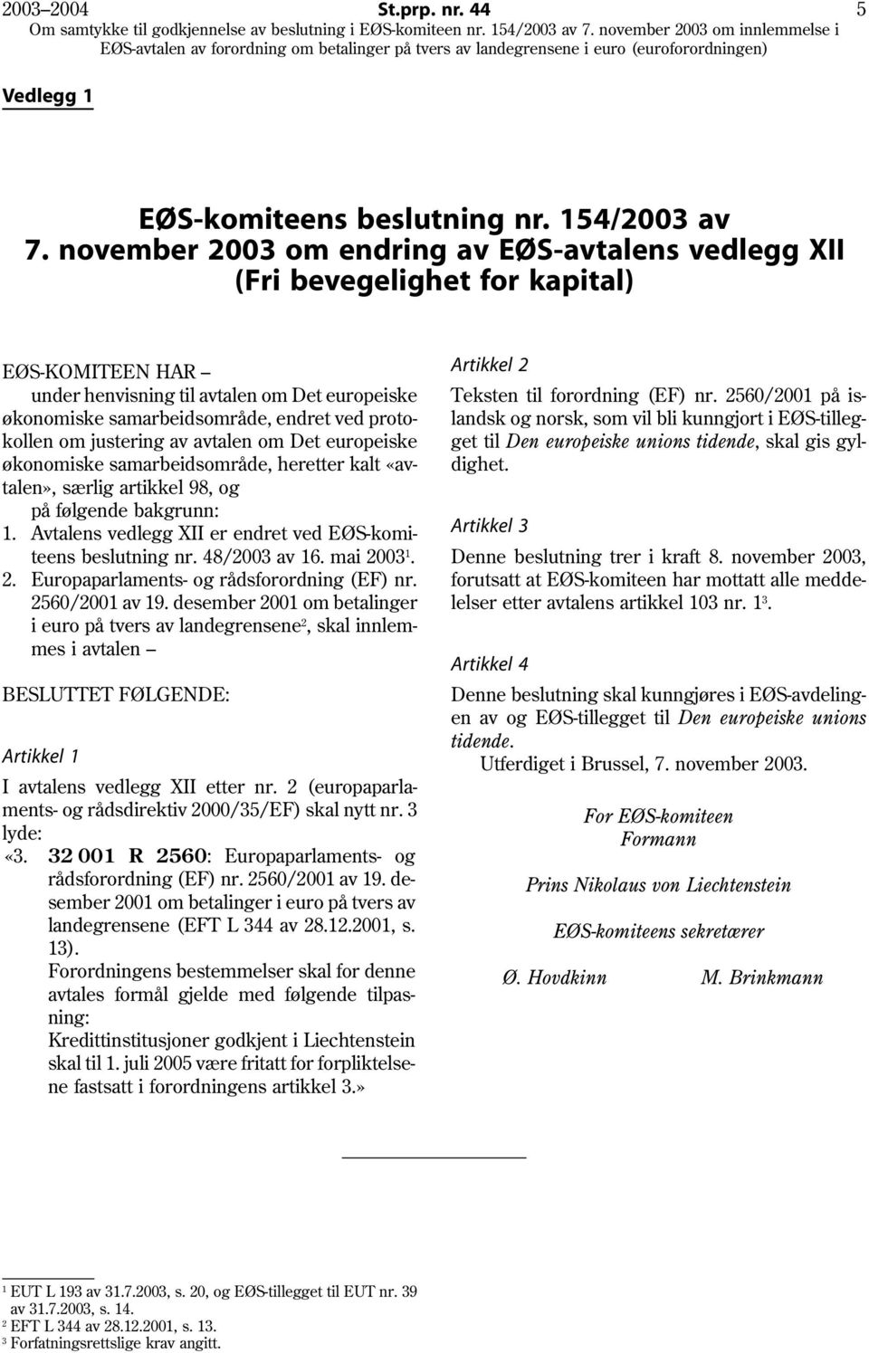 om justering av avtalen om Det europeiske økonomiske samarbeidsområde, heretter kalt «avtalen», særlig artikkel 98, og på følgende bakgrunn: 1.