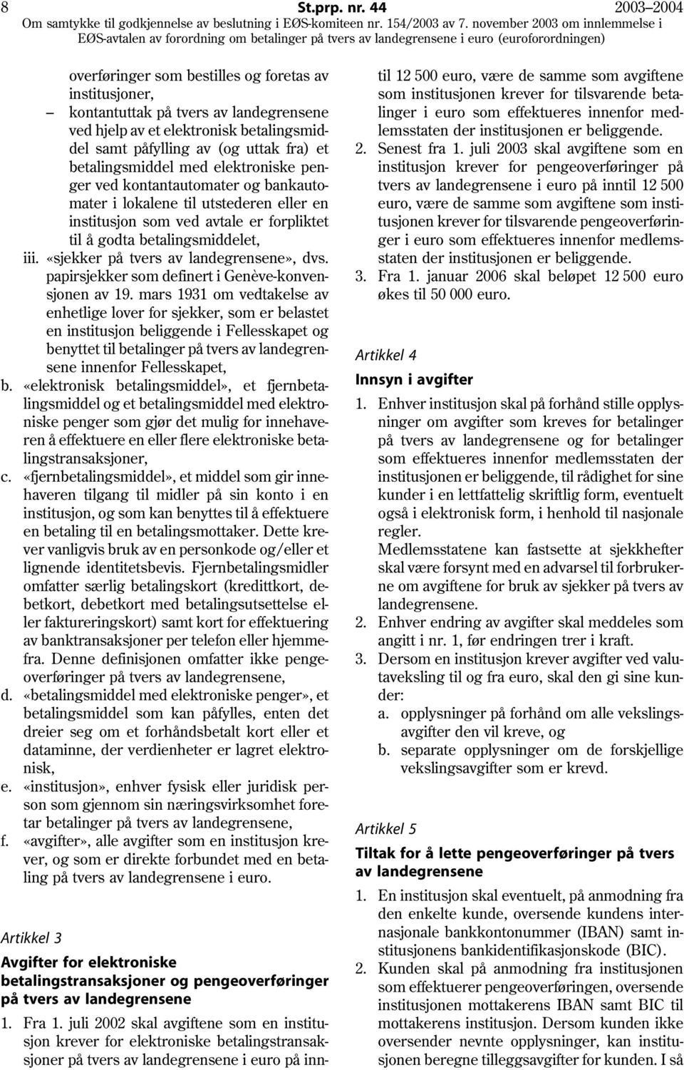 betalingsmiddel med elektroniske penger ved kontantautomater og bankautomater i lokalene til utstederen eller en institusjon som ved avtale er forpliktet til å godta betalingsmiddelet, iii.