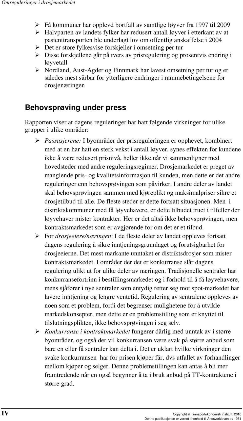 lavest omsetning per tur og er således mest sårbar for ytterligere endringer i rammebetingelsene for drosjenæringen Behovsprøving under press Rapporten viser at dagens reguleringer har hatt følgende