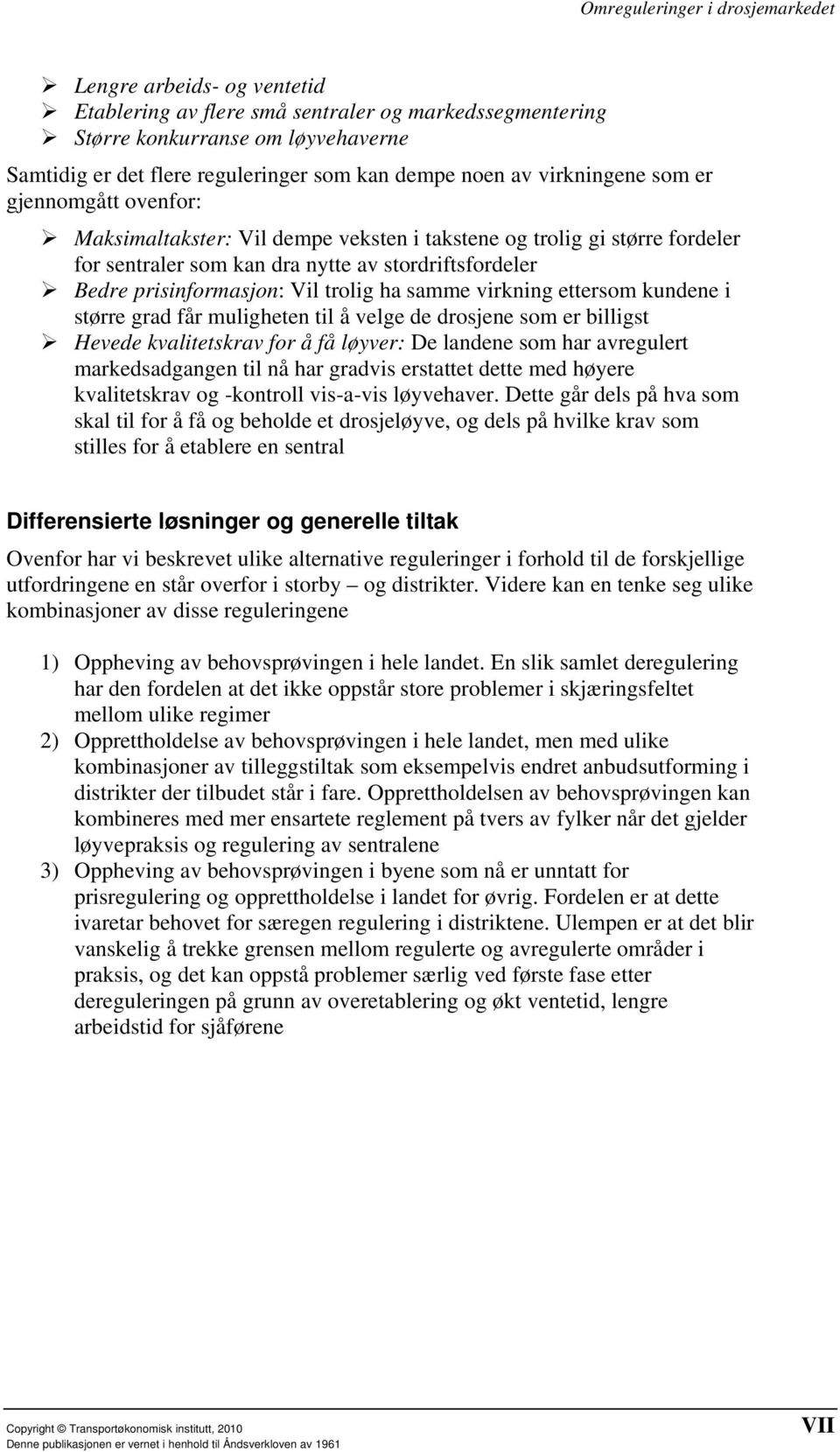 virkning ettersom kundene i større grad får muligheten til å velge de drosjene som er billigst Hevede kvalitetskrav for å få løyver: De landene som har avregulert markedsadgangen til nå har gradvis