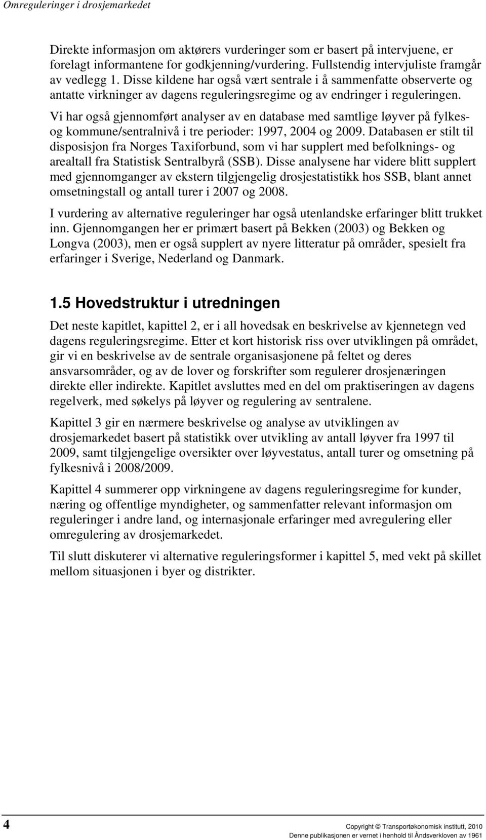 Vi har også gjennomført analyser av en database med samtlige løyver på fylkesog kommune/sentralnivå i tre perioder: 1997, 2004 og 2009.