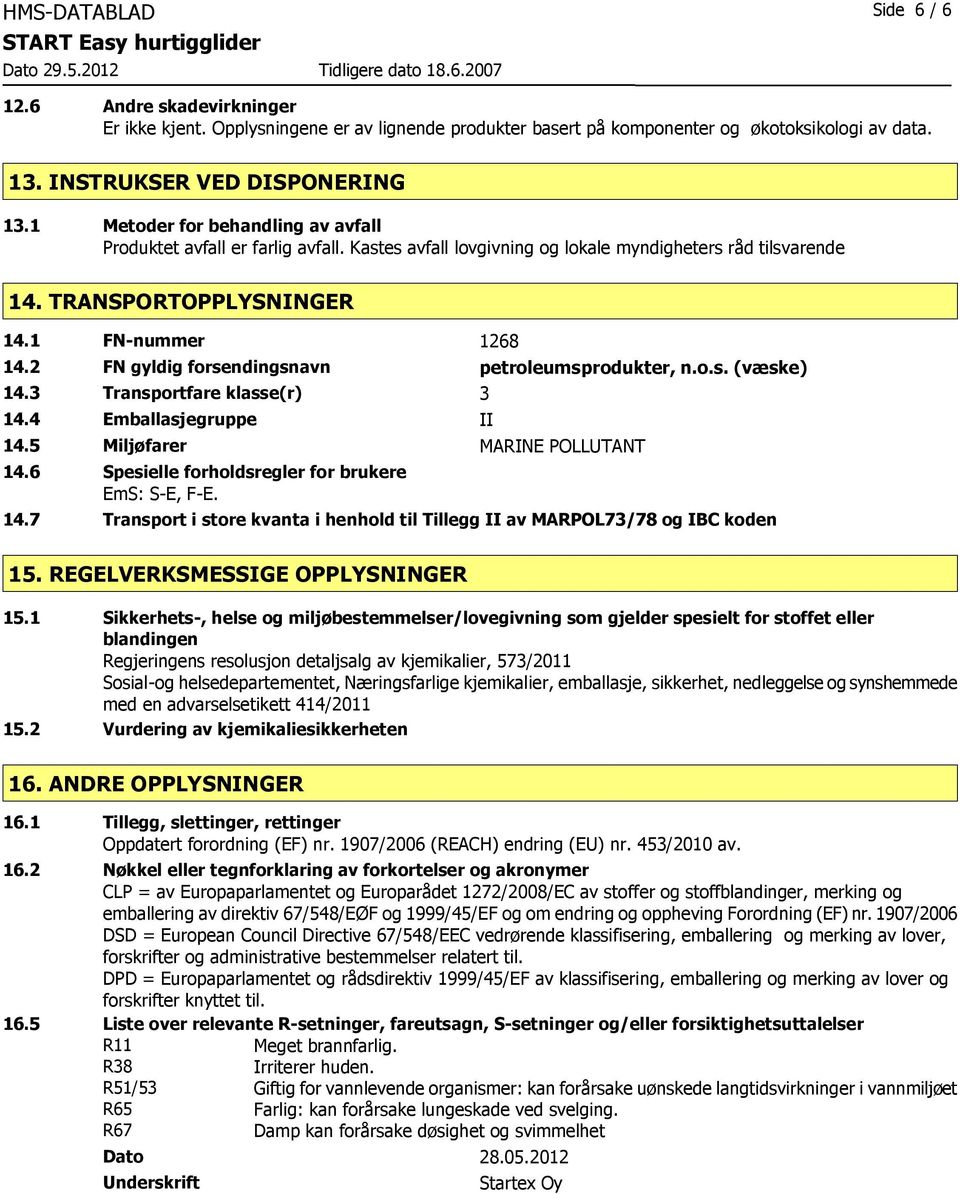 2 FN gyldig forsendingsnavn petroleumsprodukter, n.o.s. (væske) 14.3 Transportfare klasse(r) 3 14.4 Emballasjegruppe II 14.5 Miljøfarer MARINE POLLUTANT 14.