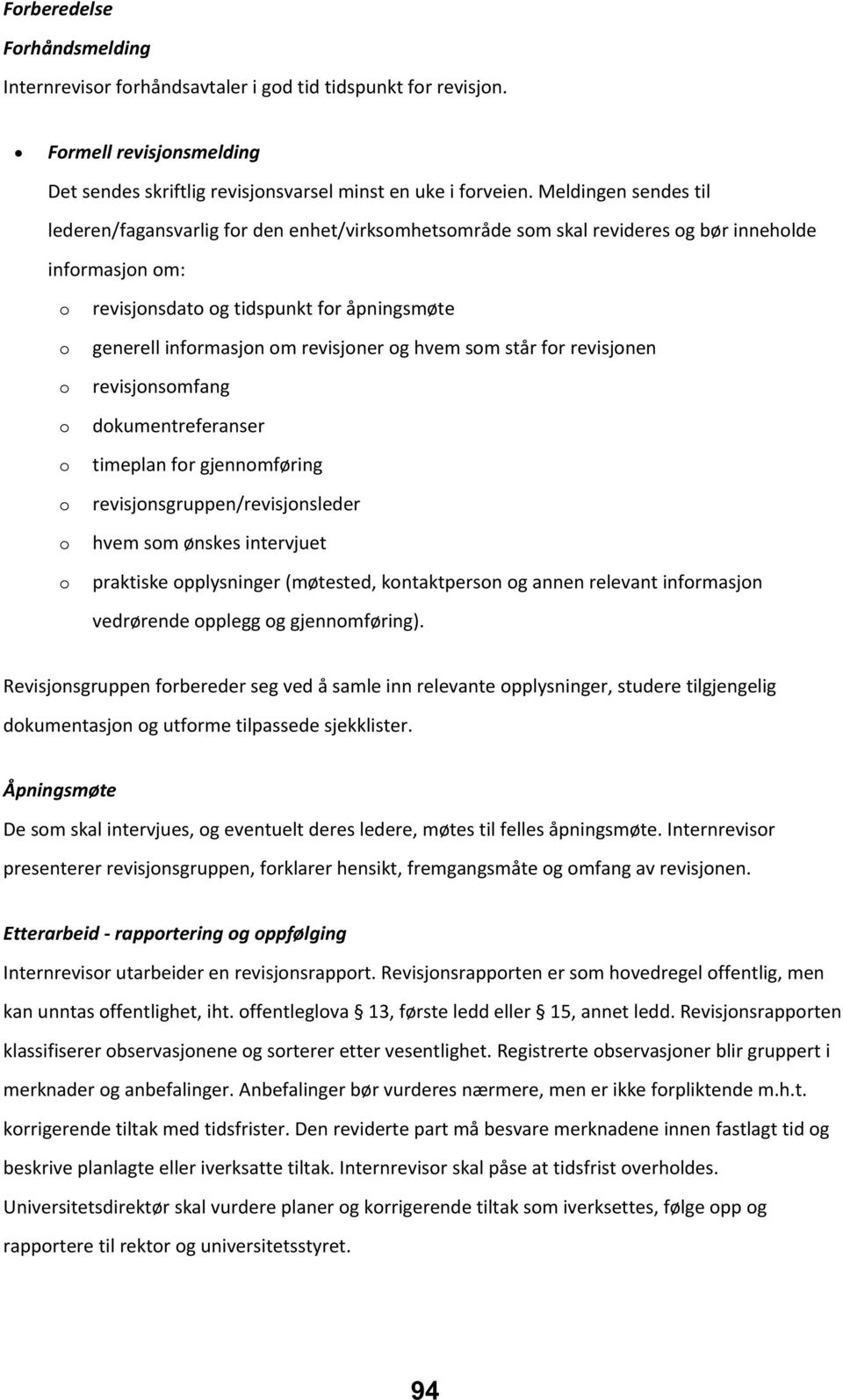 revisjoner og hvem som står for revisjonen o revisjonsomfang o dokumentreferanser o timeplan for gjennomføring o revisjonsgruppen/revisjonsleder o hvem som ønskes intervjuet o praktiske opplysninger