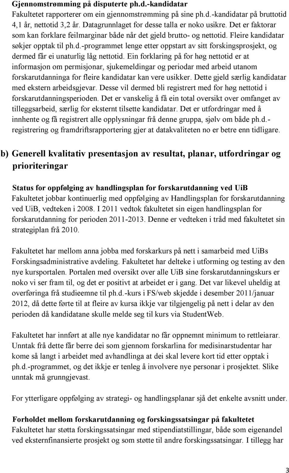 Ein forklaring på for høg nettotid er at informasjon om permisjonar, sjukemeldingar og periodar med arbeid utanom forskarutdanninga for fleire kandidatar kan vere usikker.