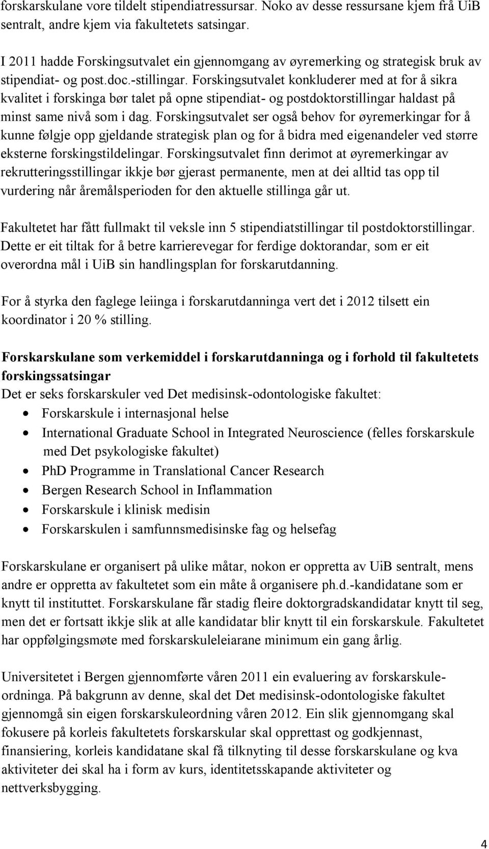 Forskingsutvalet konkluderer med at for å sikra kvalitet i forskinga bør talet på opne stipendiat- og postdoktorstillingar haldast på minst same nivå som i dag.