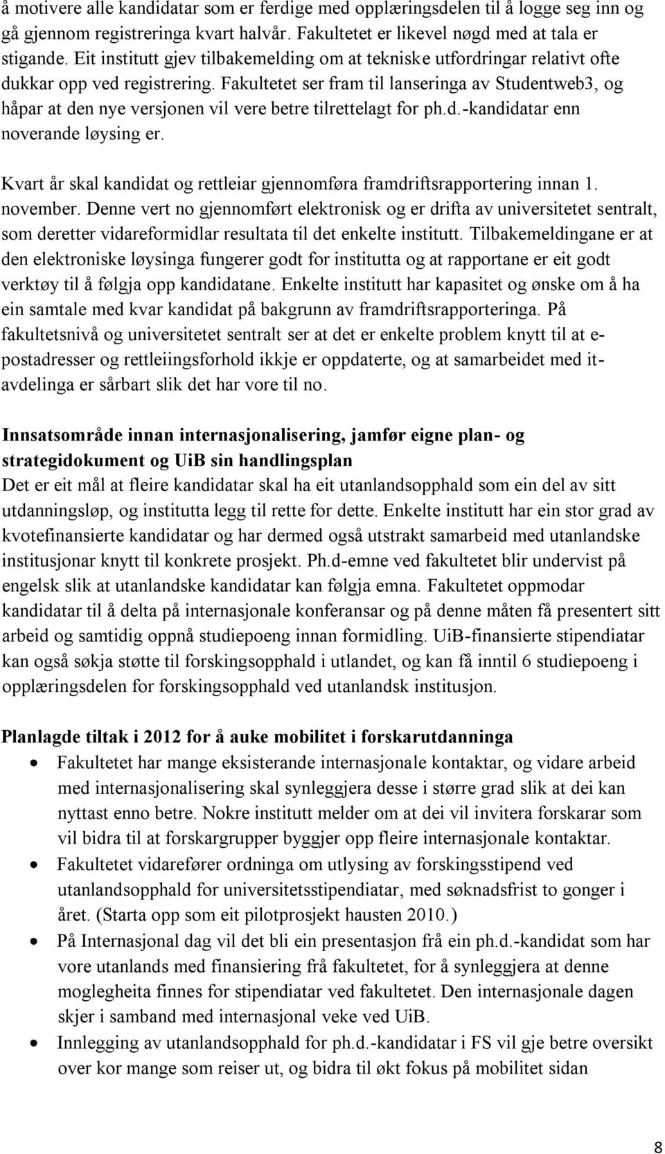 Fakultetet ser fram til lanseringa av Studentweb3, og håpar at den nye versjonen vil vere betre tilrettelagt for ph.d.-kandidatar enn noverande løysing er.