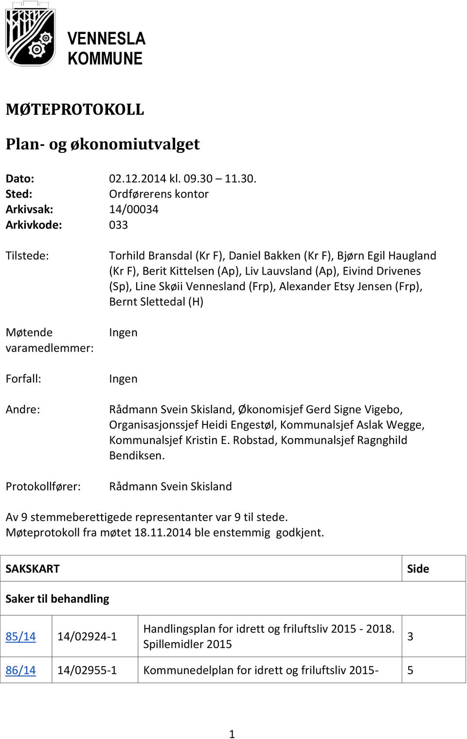 Sted: Ordførerens kontor Arkivsak: 14/00034 Arkivkode: 033 Tilstede: Møtende varamedlemmer: Forfall: Andre: Protokollfører: Torhild Bransdal (Kr F), Daniel Bakken (Kr F), Bjørn Egil Haugland (Kr F),