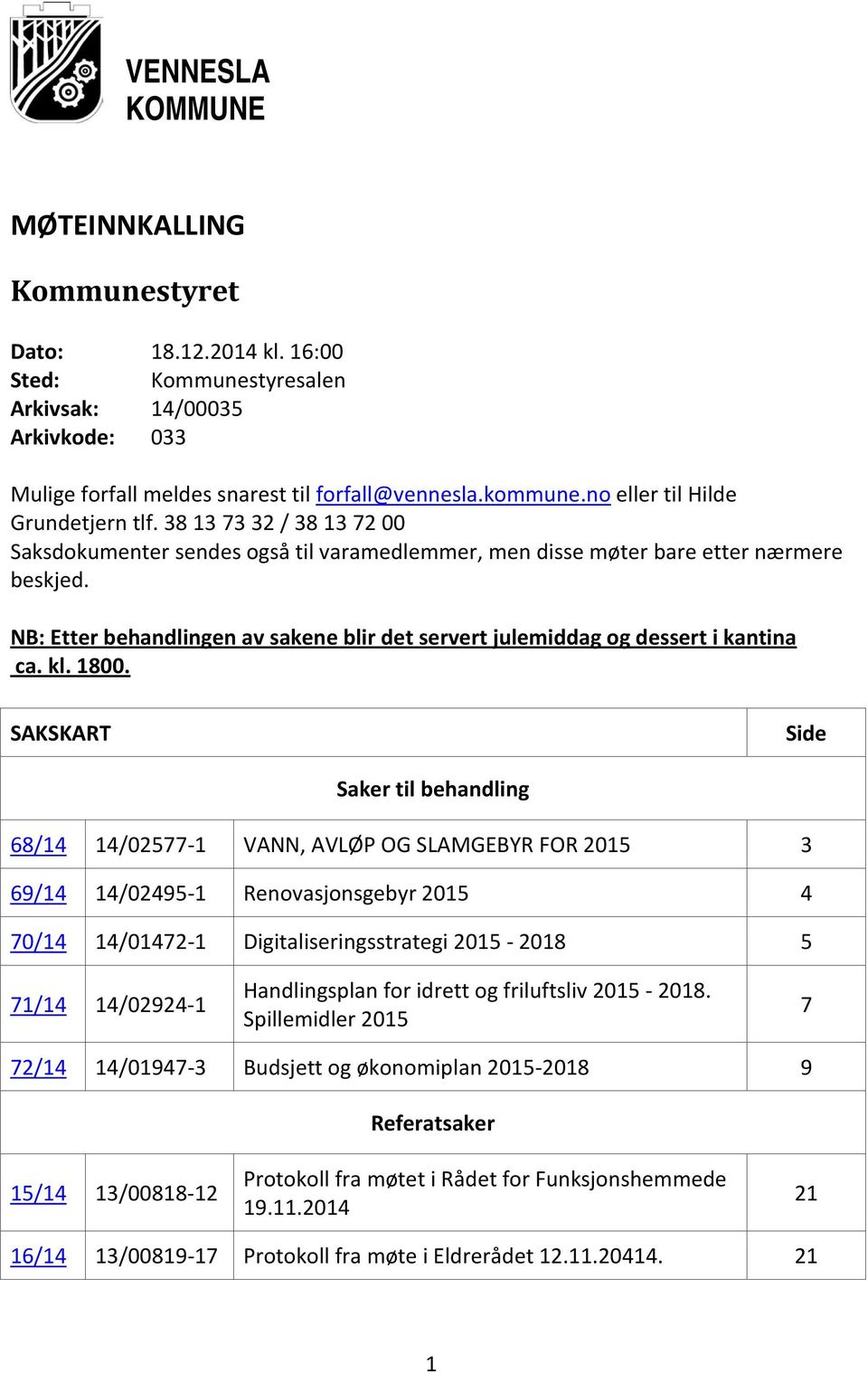 NB: Etter behandlingen av sakene blir det servert julemiddag og dessert i kantina ca. kl. 1800.