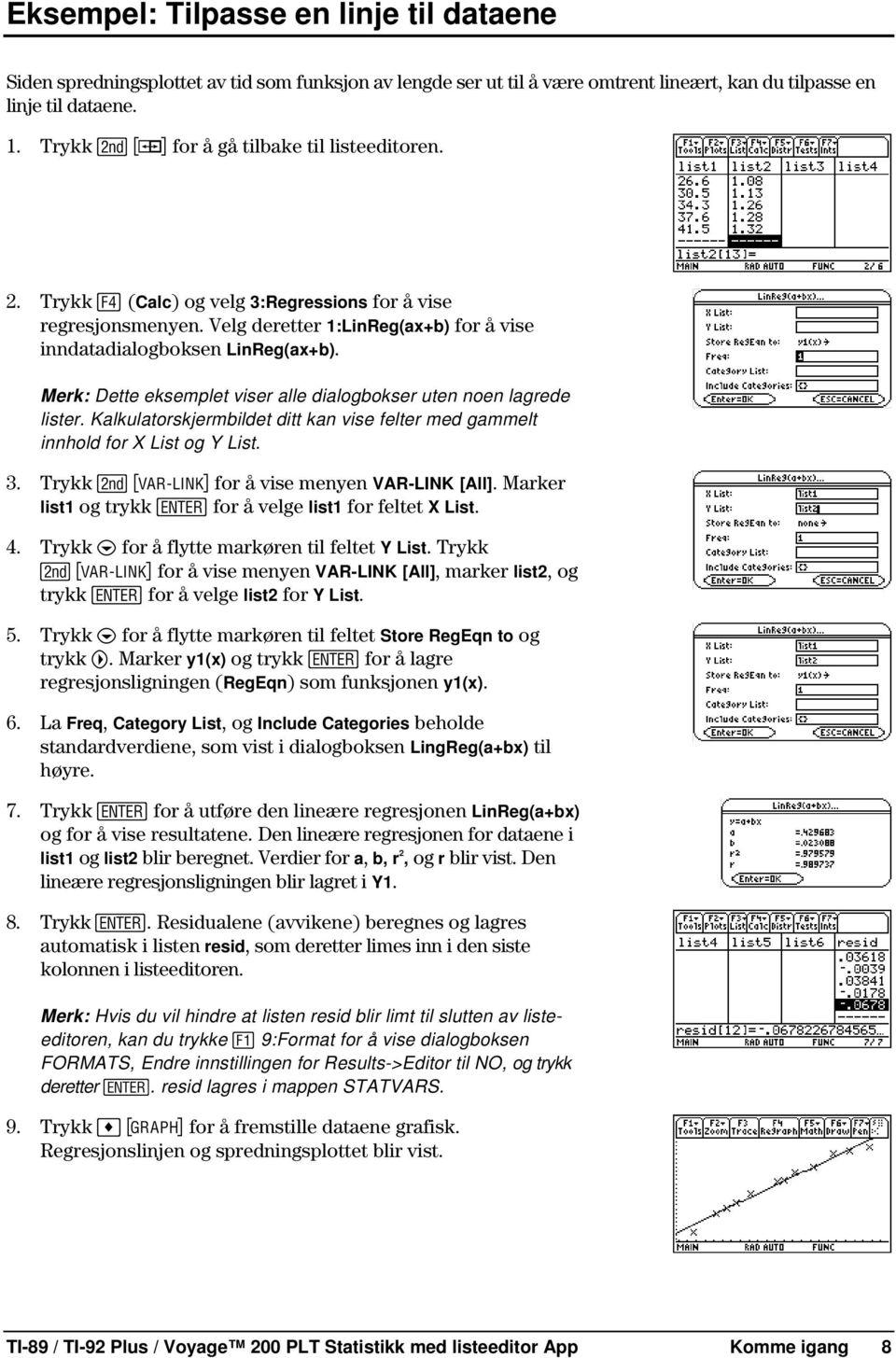 Merk: Dette eksemplet viser alle dialogbokser uten noen lagrede lister. Kalkulatorskjermbildet ditt kan vise felter med gammelt innhold for X List og Y List. 3.