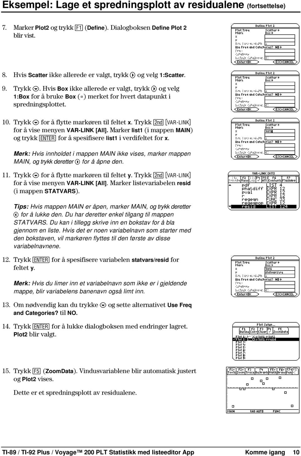 10. Trykk D for å flytte markøren til feltet x. Trykk 2 for å vise menyen VAR-LINK [All]. Marker list1 (i mappen MAIN) og trykk Í for å spesifisere list1 i verdifeltet for x.