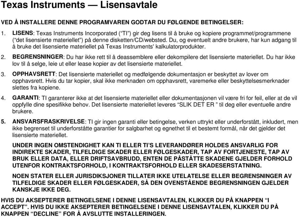 Du, og eventuelt andre brukere, har kun adgang til å bruke det lisensierte materiellet på Texas Instruments' kalkulatorprodukter. 2.