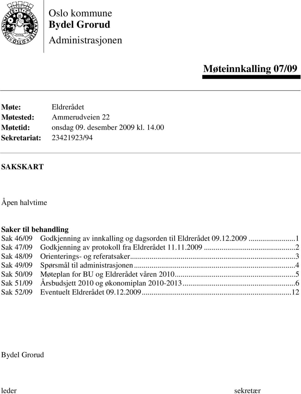 ..1 Sak 47/09 Godkjenning av protokoll fra Eldrerådet 11.11.2009...2 Sak 48/09 Orienterings- og referatsaker...3 Sak 49/09 Spørsmål til administrasjonen.